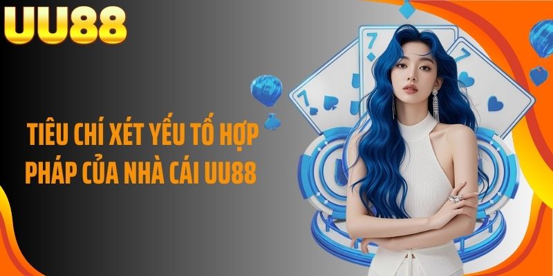 Tiêu chí xét yếu tố hợp pháp của nhà cái UU88 
